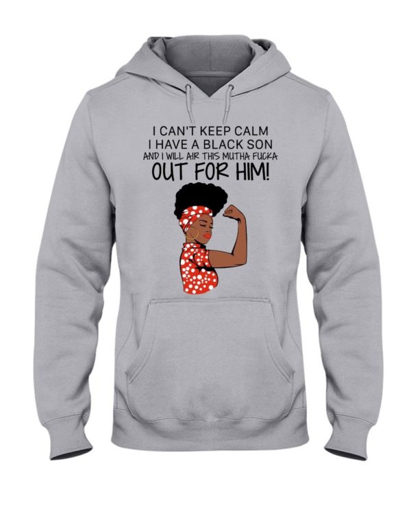 I Cant Keep Calm I Have A Black Son And I Will Air This Mutha Fucka Out For Him Shirt Apparel