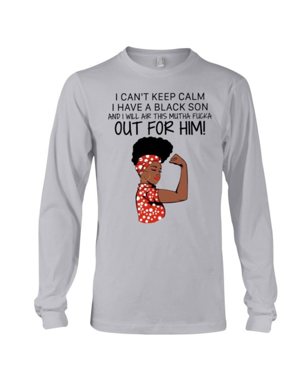 I Cant Keep Calm I Have A Black Son And I Will Air This Mutha Fucka Out For Him Shirt Apparel