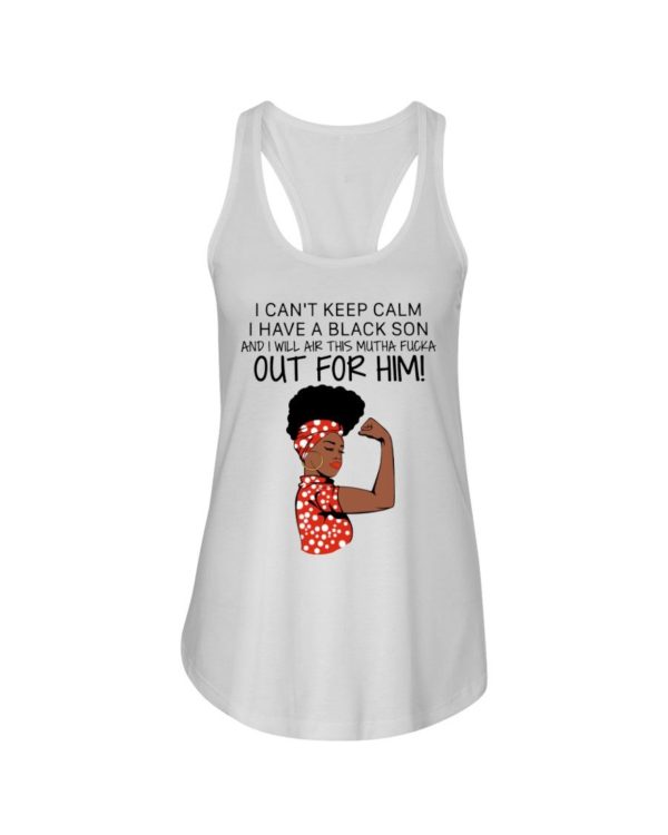 I Cant Keep Calm I Have A Black Son And I Will Air This Mutha Fucka Out For Him Shirt Apparel