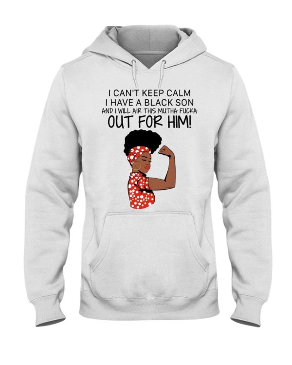 I Cant Keep Calm I Have A Black Son And I Will Air This Mutha Fucka Out For Him Shirt Apparel