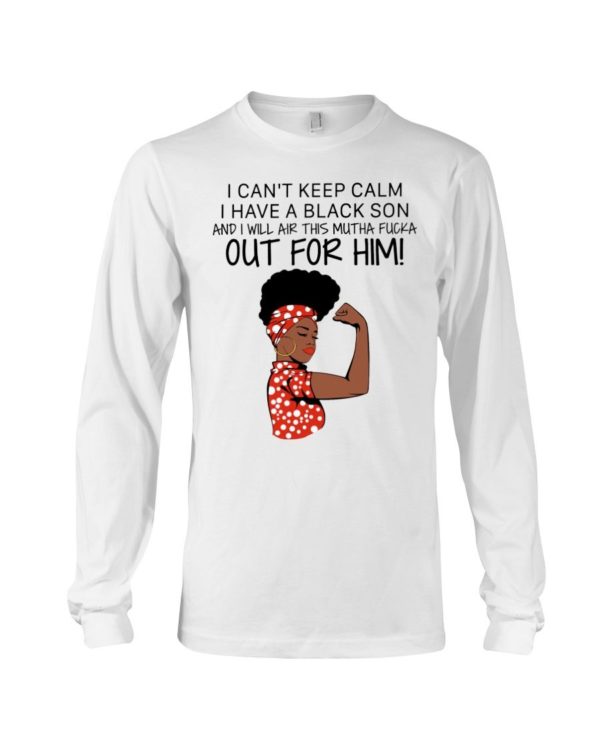 I Cant Keep Calm I Have A Black Son And I Will Air This Mutha Fucka Out For Him Shirt Apparel