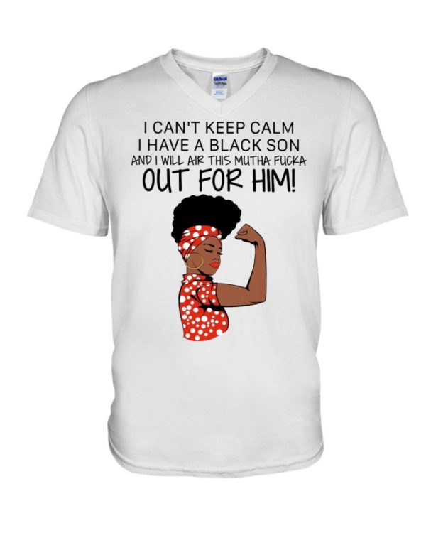 I Cant Keep Calm I Have A Black Son And I Will Air This Mutha Fucka Out For Him Shirt Apparel