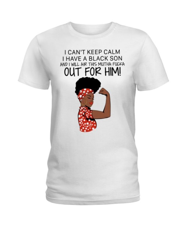 I Cant Keep Calm I Have A Black Son And I Will Air This Mutha Fucka Out For Him Shirt Apparel