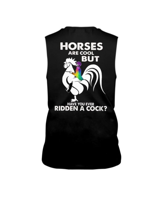 Horses Are Cool But Have You Ever Ridden A Cock? Shirt Apparel