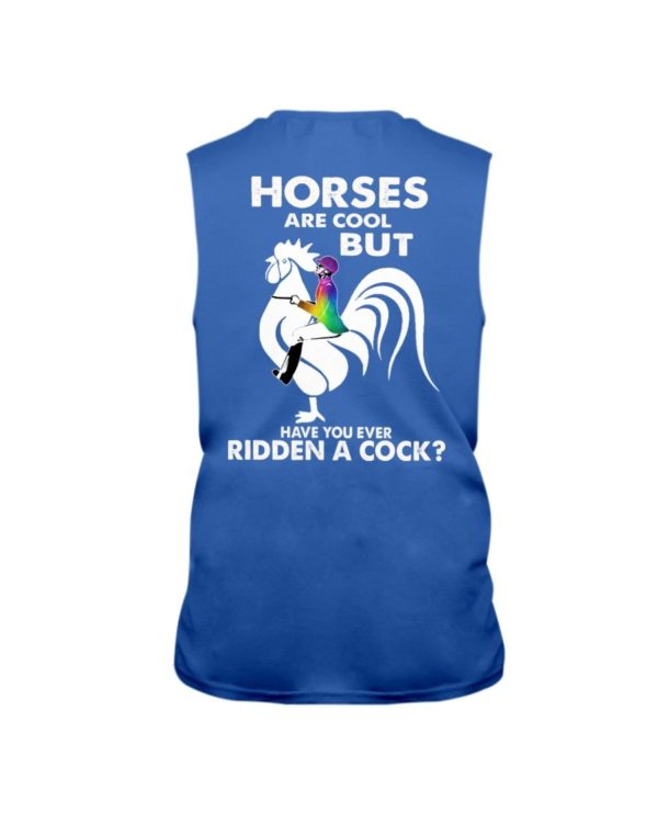 Horses Are Cool But Have You Ever Ridden A Cock? Shirt Apparel