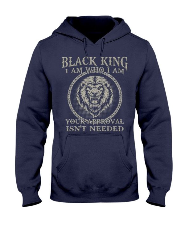 Black King I Am Who I Am Your Approval Isn't Needed Shirt Apparel