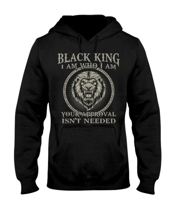 Black King I Am Who I Am Your Approval Isn't Needed Shirt Apparel