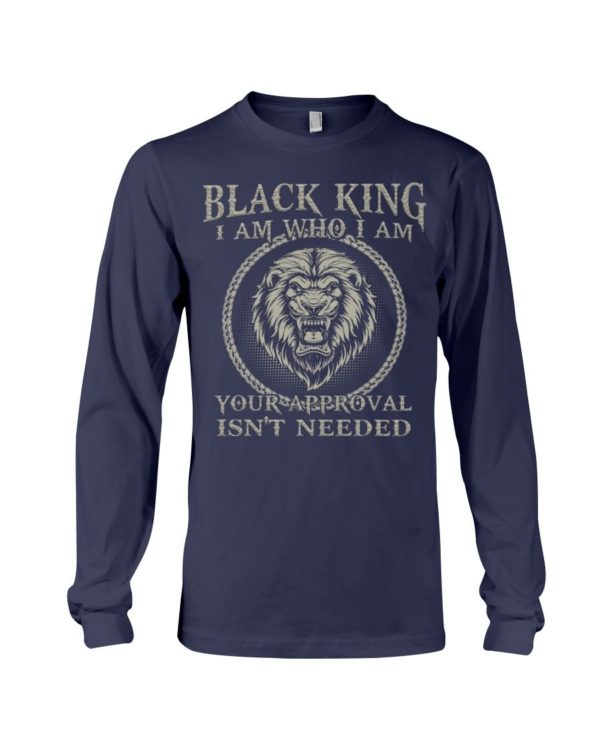 Black King I Am Who I Am Your Approval Isn't Needed Shirt Apparel