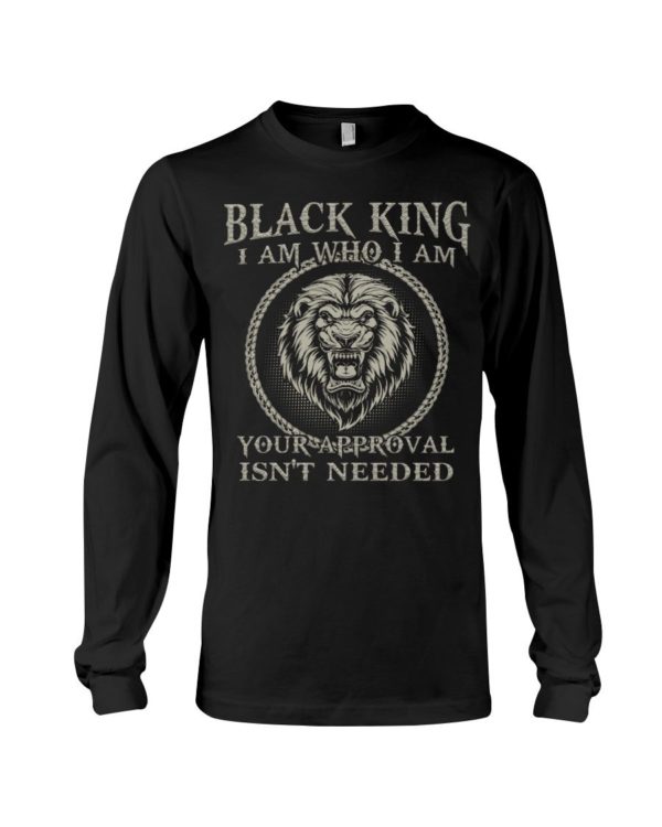 Black King I Am Who I Am Your Approval Isn't Needed Shirt Apparel