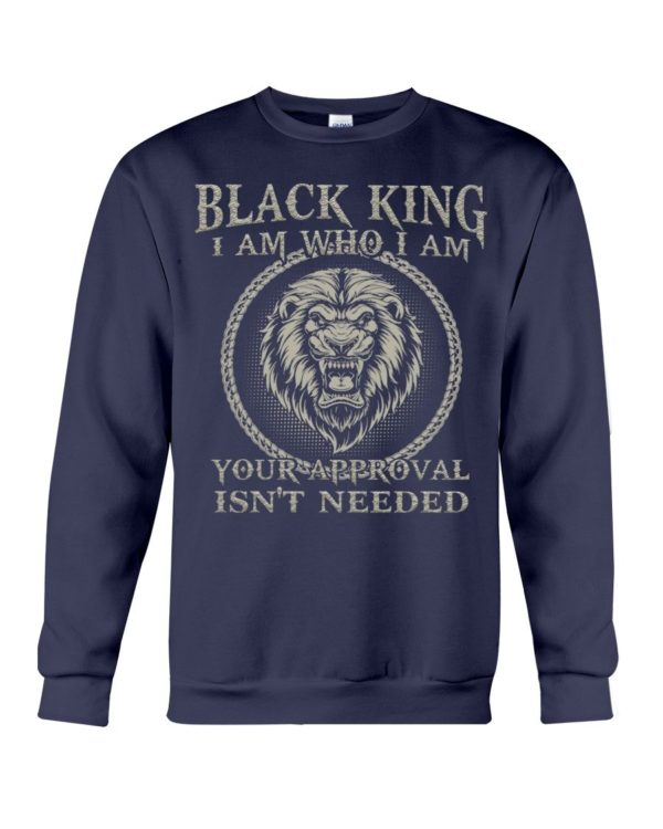 Black King I Am Who I Am Your Approval Isn't Needed Shirt Apparel