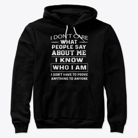 I Dont Care What People Say About Me I Know Who I Am Shirt Apparel I Dont Care What People Say About Me I Know Who I Am Shirt Apparel