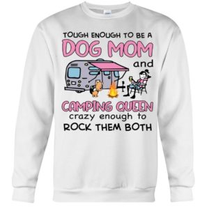 Tough Enough To Be A Dog Mom And Camping Queen Crazy Enough To Rock Them Both Shirt Uncategorized