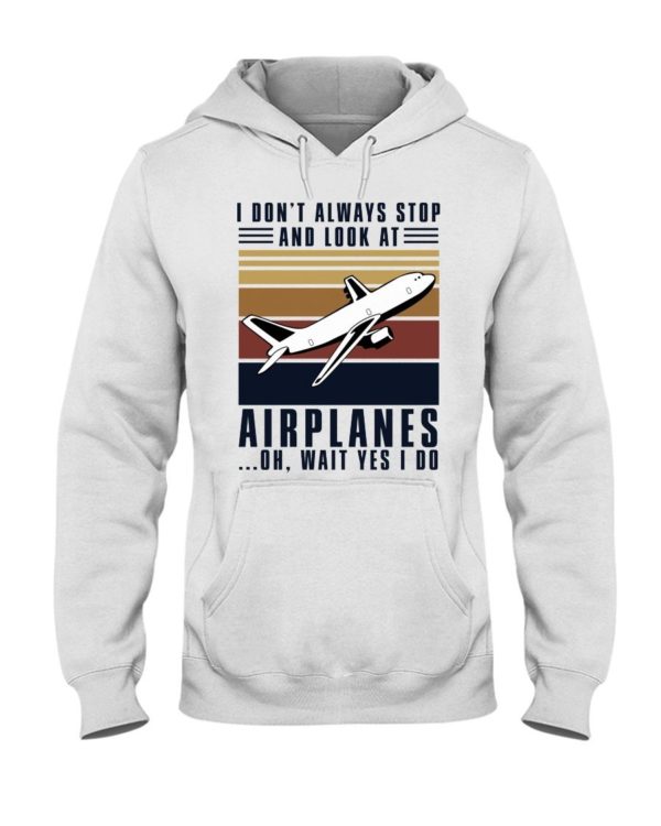 I Dont Always Stop And Look At Airplanes Shirt Apparel