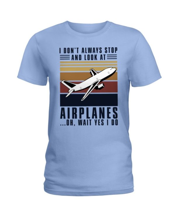 I Dont Always Stop And Look At Airplanes Shirt Apparel