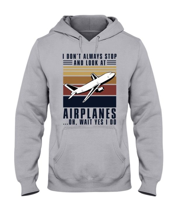 I Dont Always Stop And Look At Airplanes Shirt Apparel