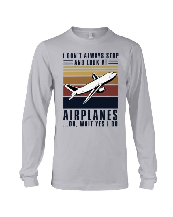 I Dont Always Stop And Look At Airplanes Shirt Apparel