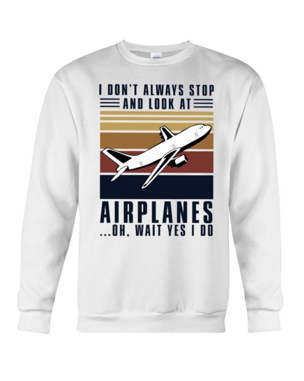 I Dont Always Stop And Look At Airplanes Shirt Apparel