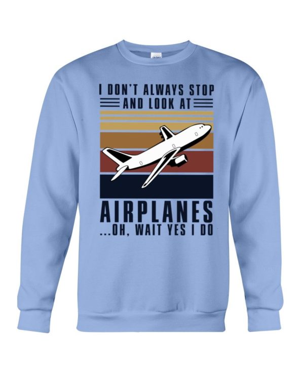 I Dont Always Stop And Look At Airplanes Shirt Apparel