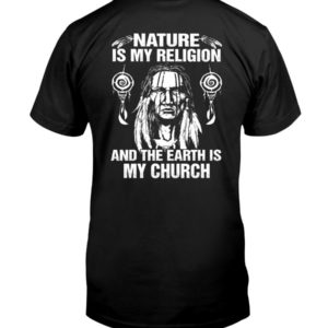 Nature Is My Religion And The Earth Is My Church Shirt Apparel