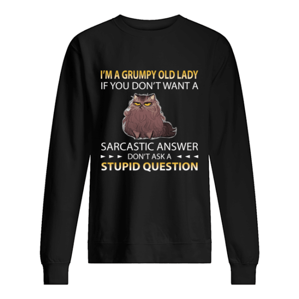 I'm A Grumpy Old Lady If You Don't Want A Sarcastic Answer Don't Ask A Stupid Question Shirt Apparel
