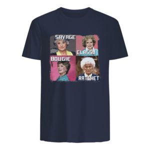 The Golden Girl Savage Classy Bougie Ratchet Shirt Apparel