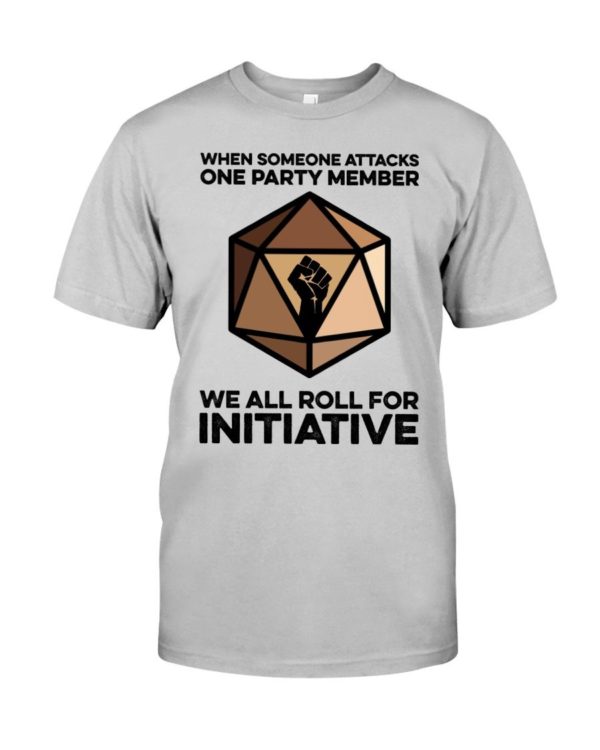 When Someone Attacks One Party Member We All Roll For Initiative Shirt Apparel