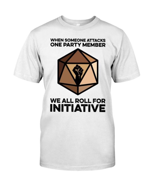 When Someone Attacks One Party Member We All Roll For Initiative Shirt Apparel