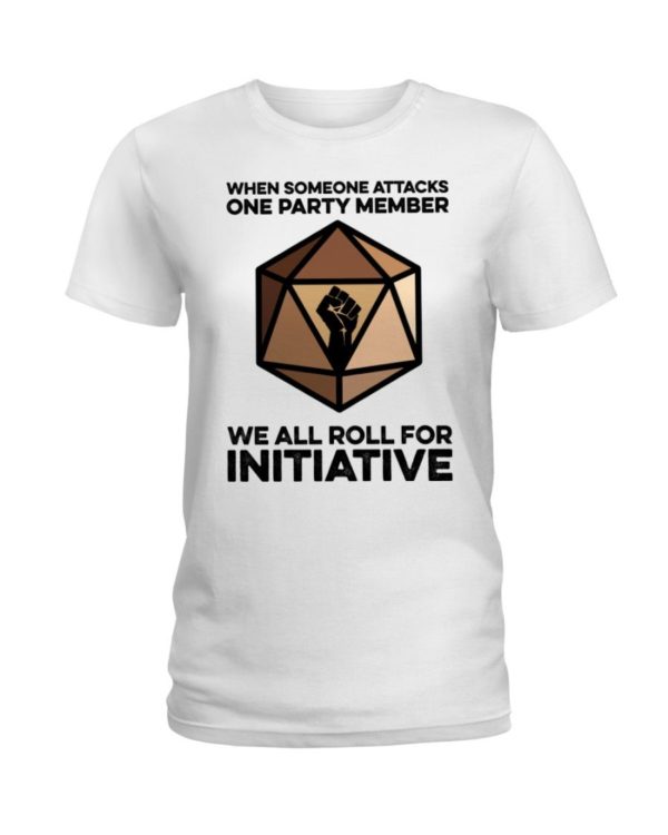 When Someone Attacks One Party Member We All Roll For Initiative Shirt Apparel