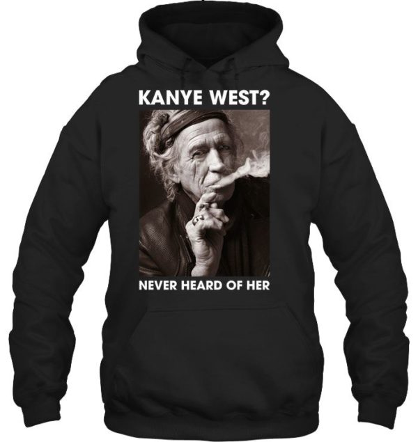 Kanye West? Never Heard Of Her Shirt Apparel