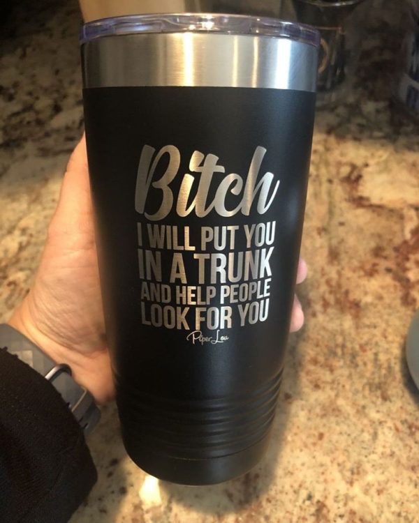 Bitc*h I Will Put You In A Trunk And Help People Look For You Tumbler 20Oz Apparel