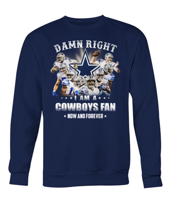 Damn Right I Am A Cowboys Fan Now And Forever Shirt Apparel