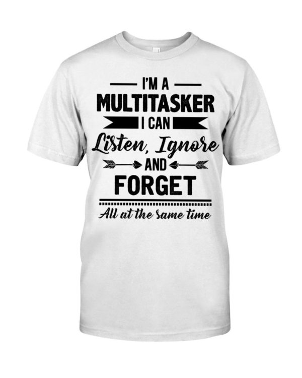 I'm A Multitasker I Can Listen Ignore And Forget All At The Same Time Shirt Apparel