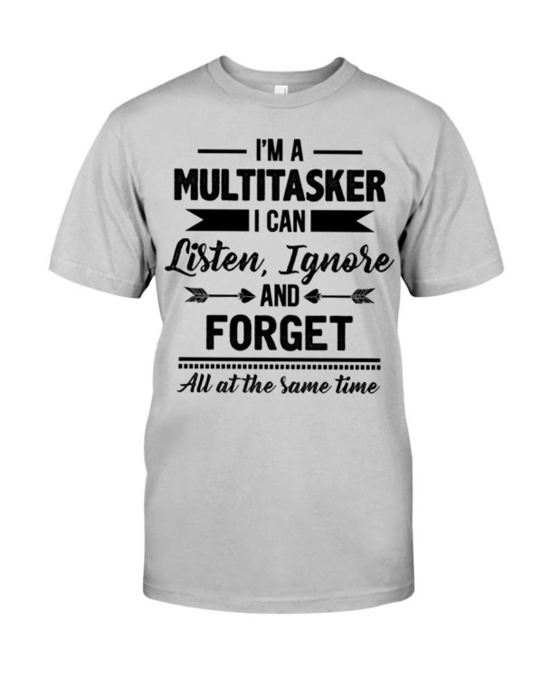 I'm A Multitasker I Can Listen Ignore And Forget All At The Same Time Shirt Apparel