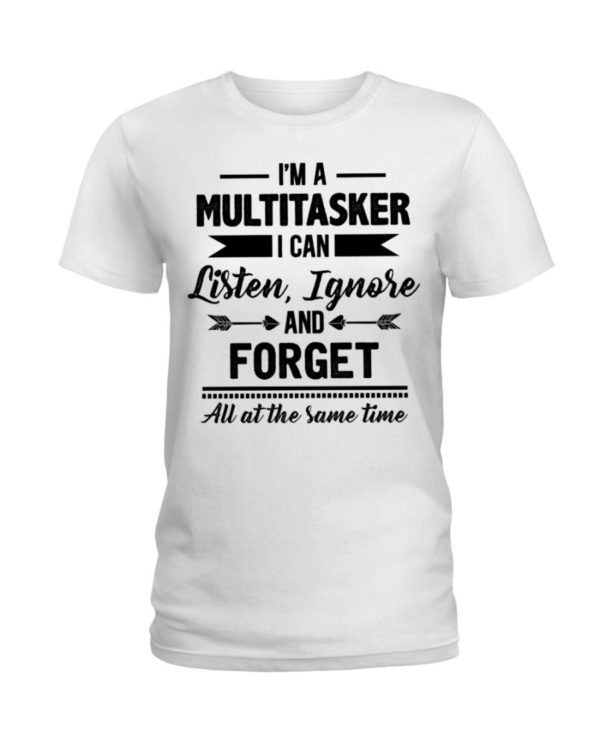 I'm A Multitasker I Can Listen Ignore And Forget All At The Same Time Shirt Apparel