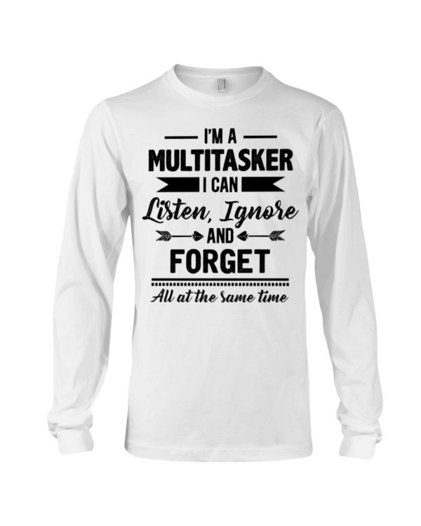 I'm A Multitasker I Can Listen Ignore And Forget All At The Same Time Shirt Apparel