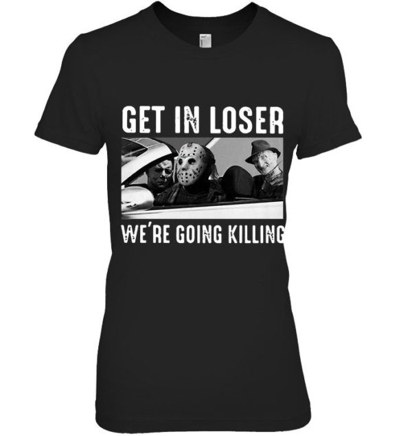 Michael | Jason | Freddy Get In Loser We're Going Killing Shirt Apparel