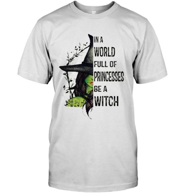 In A World Full Of Princesses Be A Witch Shirt Apparel