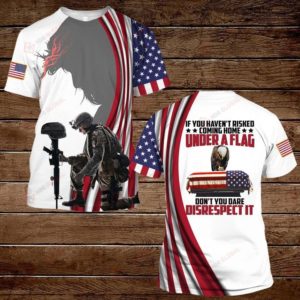 If You Haven't Risked Coming Home Under A Flag Don't You Dare Disrecpect It 3D All Over Print T Shirt Apparel