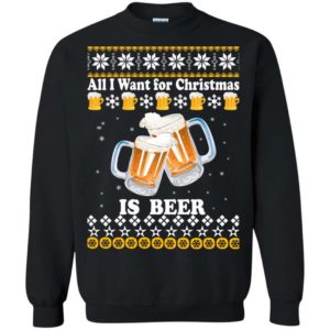 All I want for Christmas is Beer sweater Apparel