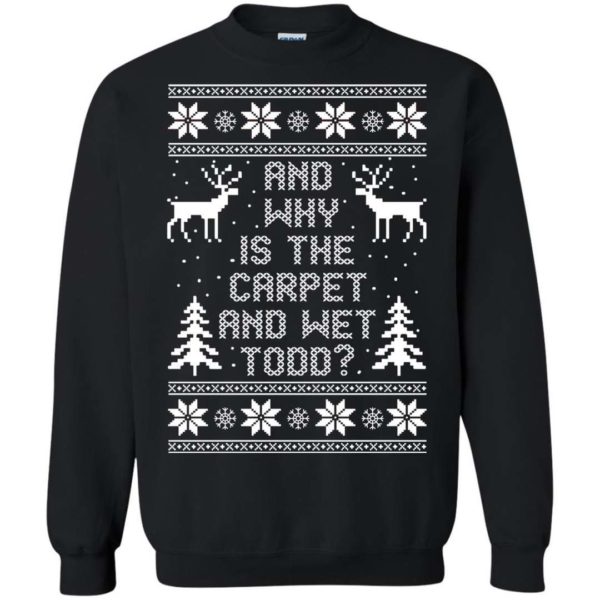 And Why Is The Carpet And Wet Todd Christmas Sweater Apparel