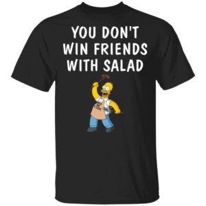 You dont win friends with salad Simpsons shirt Apparel