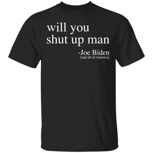 Will you shut up man 2020 Joe Biden shirt Apparel