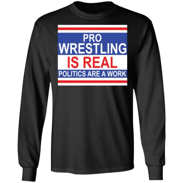Pro wrestling is real politics are a work shirt Apparel