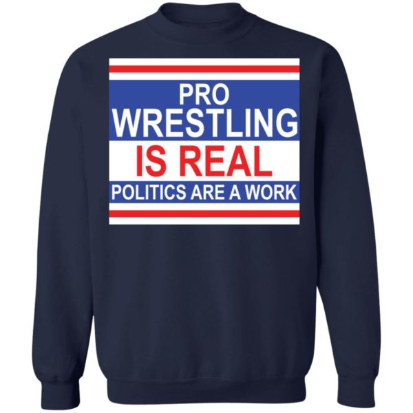 Pro wrestling is real politics are a work shirt Apparel