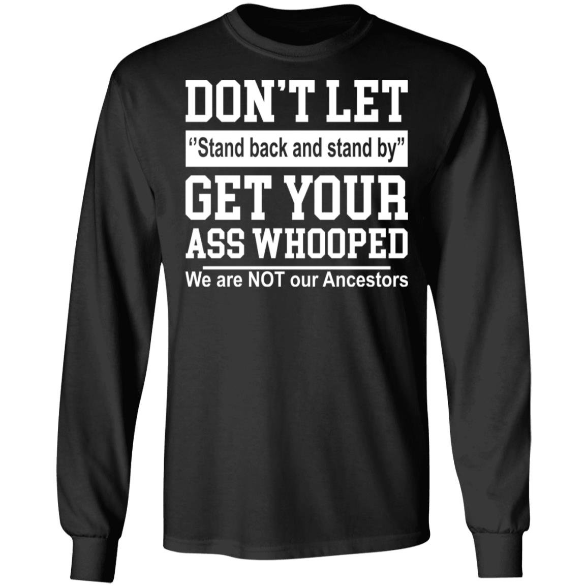 Dont let stand back and stand by get your ass whooped shirt Apparel Dont let stand back and stand by get your ass whooped shirt Apparel