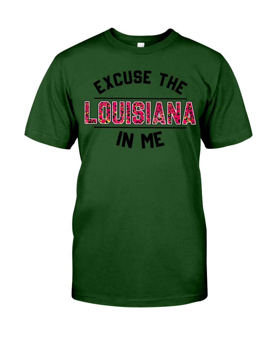 Excuse The Louisiana In Me Classic T Shirt, Hooded Sweatshirt Apparel Excuse The Louisiana In Me Classic T Shirt, Hooded Sweatshirt Apparel