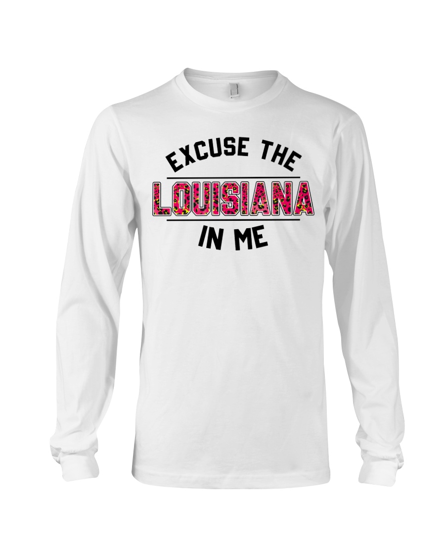 Excuse The Louisiana In Me Classic T Shirt, Hooded Sweatshirt Apparel Excuse The Louisiana In Me Classic T Shirt, Hooded Sweatshirt Apparel