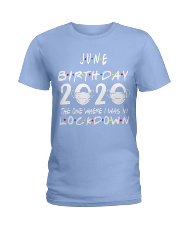 JUNE BIRTHDAY 2020 WHERE I WAS IN LOCKDOWN Shirt Apparel