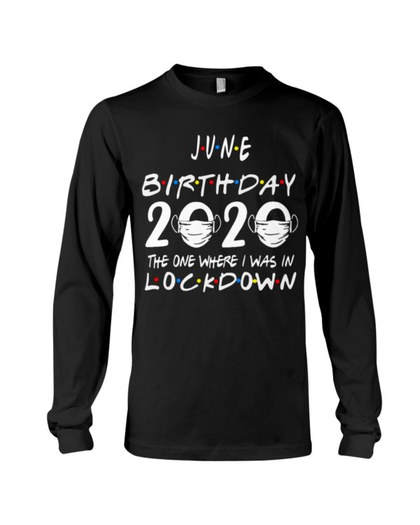 JUNE BIRTHDAY 2020 WHERE I WAS IN LOCKDOWN Shirt Apparel