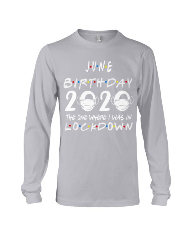 JUNE BIRTHDAY 2020 WHERE I WAS IN LOCKDOWN Shirt Apparel